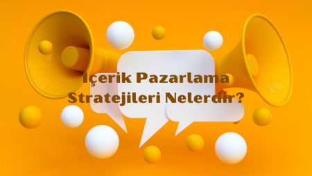 İçerik Pazarlama Stratejileri Nelerdir?