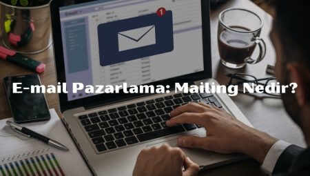 E-mail Pazarlama: Mailing nedir?