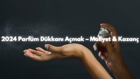 2024 Parfüm Dükkanı Açmak – Maliyet & Kazanç