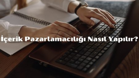 İçerik Pazarlamacılığı Nasıl Yapılır?