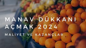 Manav Dükkanı Açmak 2024 maliyet ve kazançlar