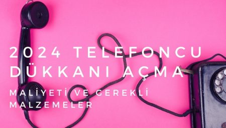 2024 Telefoncu Dükkanı Açma Maliyeti ve Gerekli Malzemeler