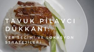 tavuk pilavcı dükkanı açmak Yer Seçimi ve Lokasyon Stratejileri